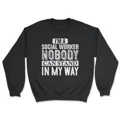 Funny I'm A Social Worker Nobody Can Stand In My Way Gag design - Unisex Sweatshirt - Black