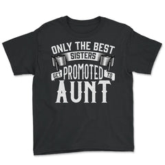 Only the Best Sisters Get Promoted to Aunt Gift print - Youth Tee - Black