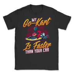My Go-Kart Is Faster Than Your Car Faster than Car product Unisex - Black