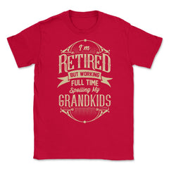I'm Retired But Working Full Time Spoiling My Grandkids graphic - Red