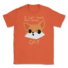 I just really like foxes, OK? T-Shirt Gifts Unisex T-Shirt - Orange