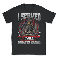 I Served I Will Always Stand Military Soldier with a Rifle print - Unisex T-Shirt - Black