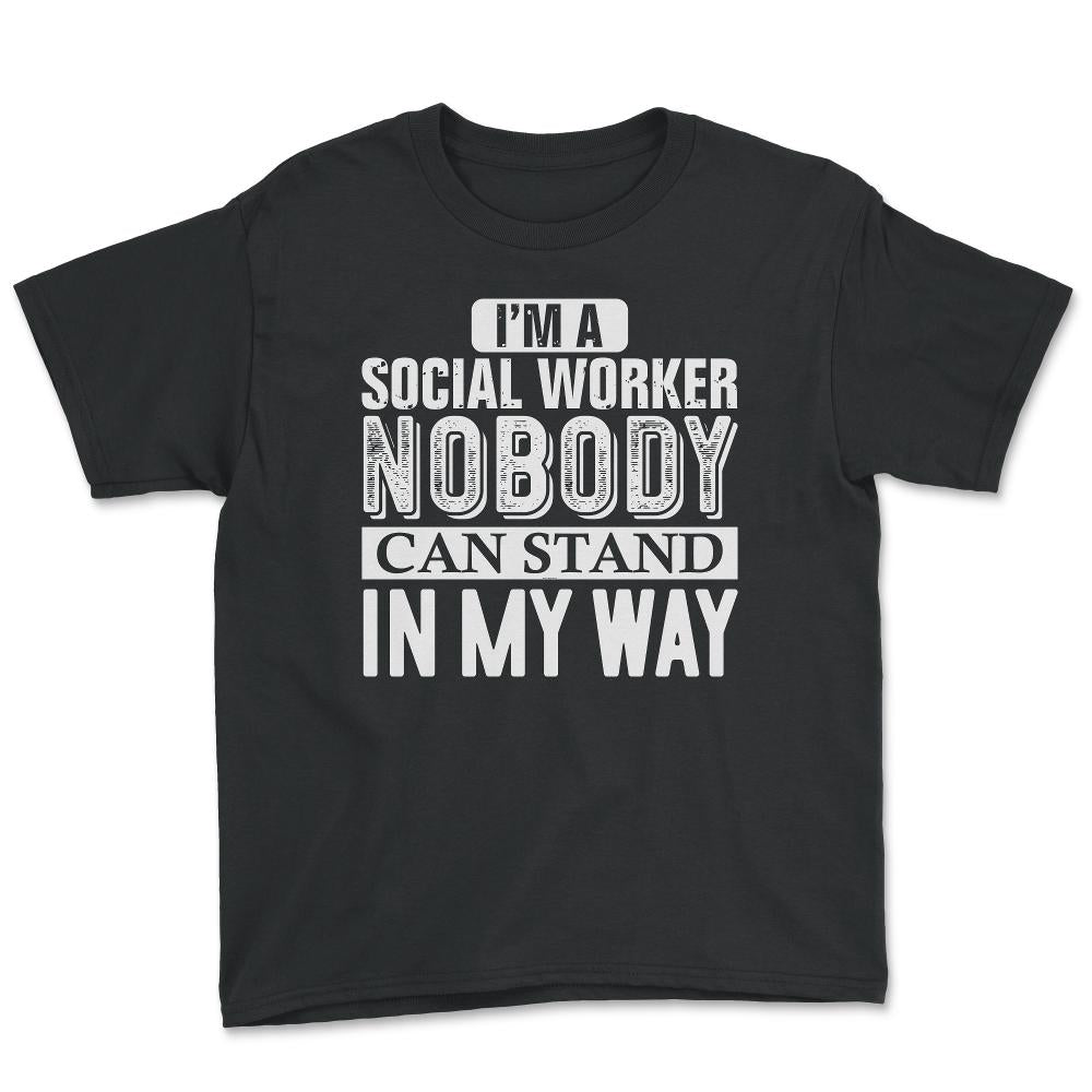 Funny I'm A Social Worker Nobody Can Stand In My Way Gag design - Youth Tee - Black