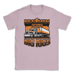Real Men Drive Big Rigs Funny Truckers Meme graphic Unisex T-Shirt - Light Pink