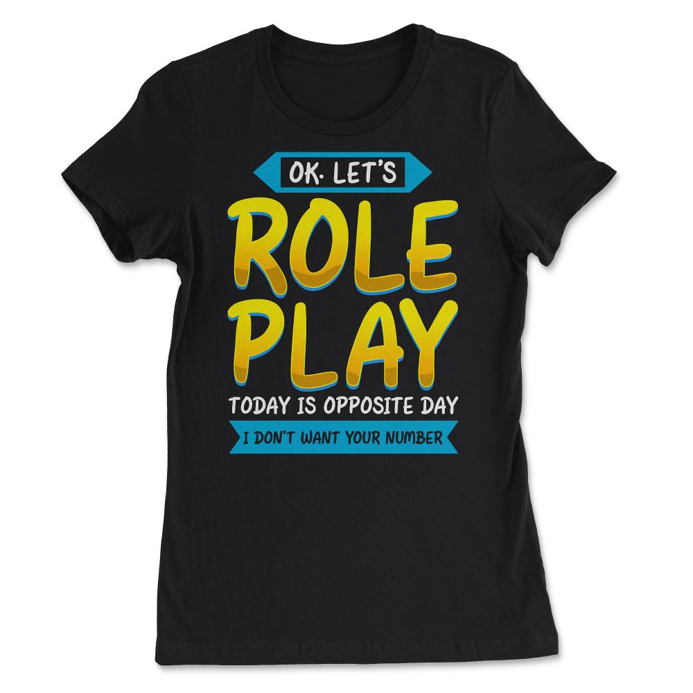 Ok. Let's Role Play Today is Opposite Day Funny Pun graphic - Women's Tee - Black