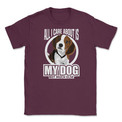 All I do care about is my Beagle T Shirt Tee Gifts Shirt  Unisex - Maroon