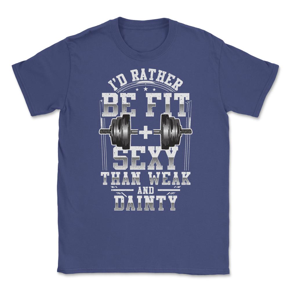 I'd be fit + sexy than weak & dainty funny fitness product Unisex - Purple