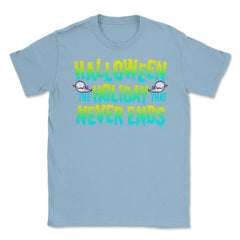 Halloween the Holiday that Never Ends Funny Unisex T-Shirt - Light Blue
