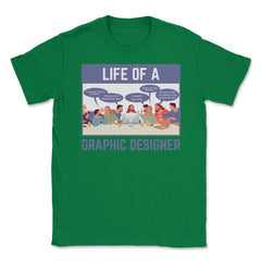 Life of a Graphic Designer Hilarious Meme design Unisex T-Shirt - Green