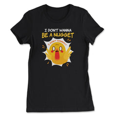 I Don’t Wanna Be a Nugget! Panicked Chicken Hilarious print - Women's Tee - Black