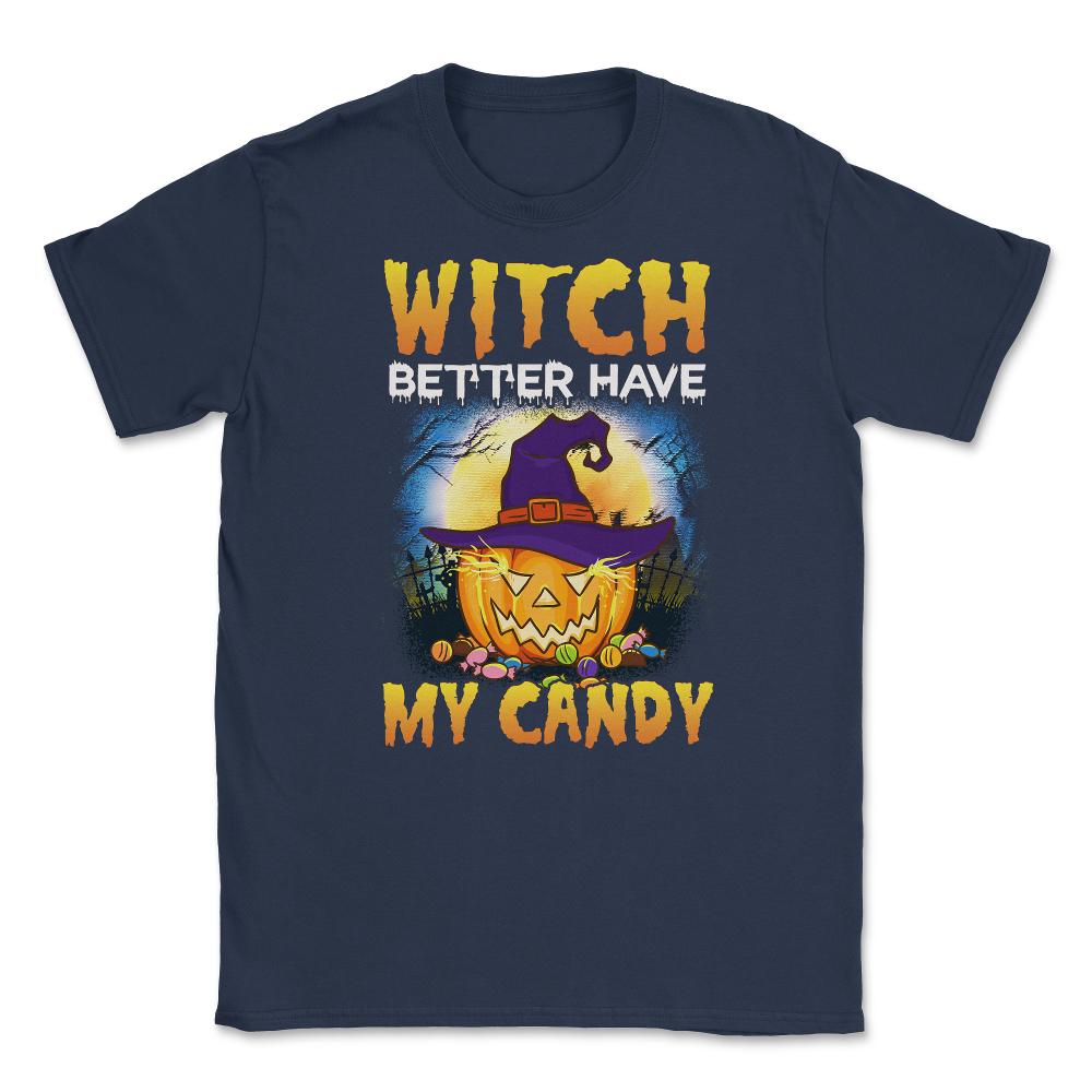 Witch better have my Candy Funny Halloween Pumpkin Unisex T-Shirt - Navy