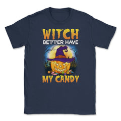 Witch better have my Candy Funny Halloween Pumpkin Unisex T-Shirt - Navy