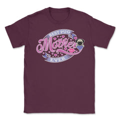 Best Pug Mother Ever Unisex T-Shirt - Maroon