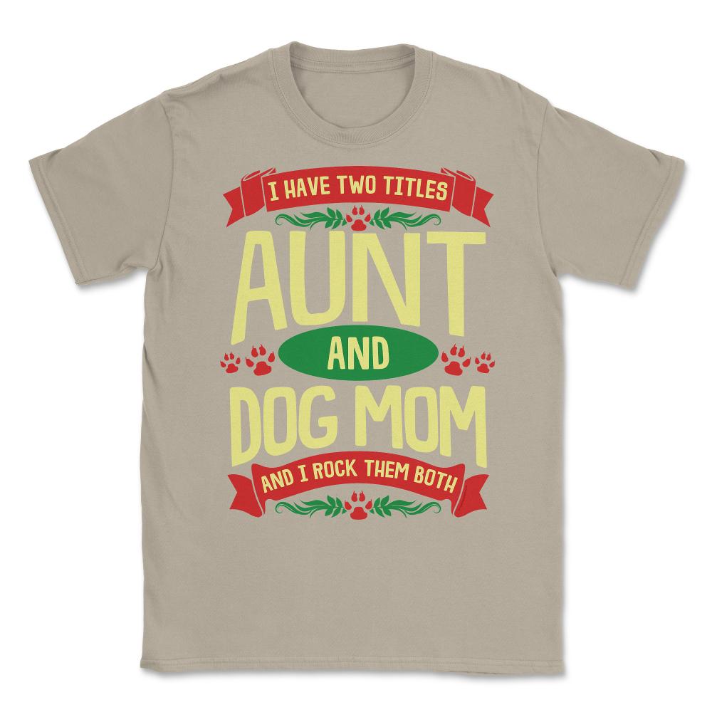 I Have Two Titles Aunt And Dog Mom And I Rock Them Both print Unisex - Cream