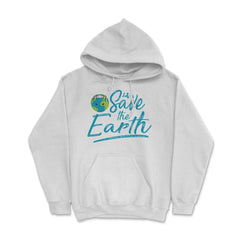 Earth Day Let s Save the Earth Hoodie - White