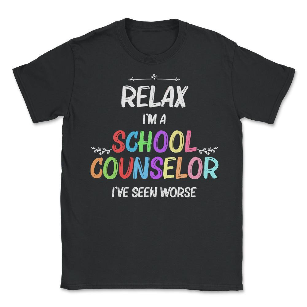 Funny Relax I'm A School Counselor I've Seen Worse Humor product - Unisex T-Shirt - Black