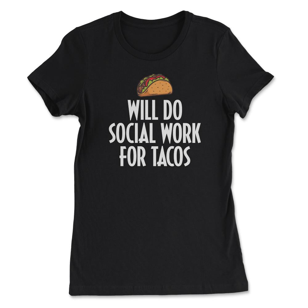 Funny Taco Lover Social Worker Will Do Social Work Tacos product - Women's Tee - Black