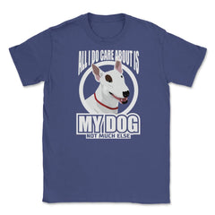 All I do care about is my Bull Terriers Tee Gifts Shirt Unisex T-Shirt - Purple
