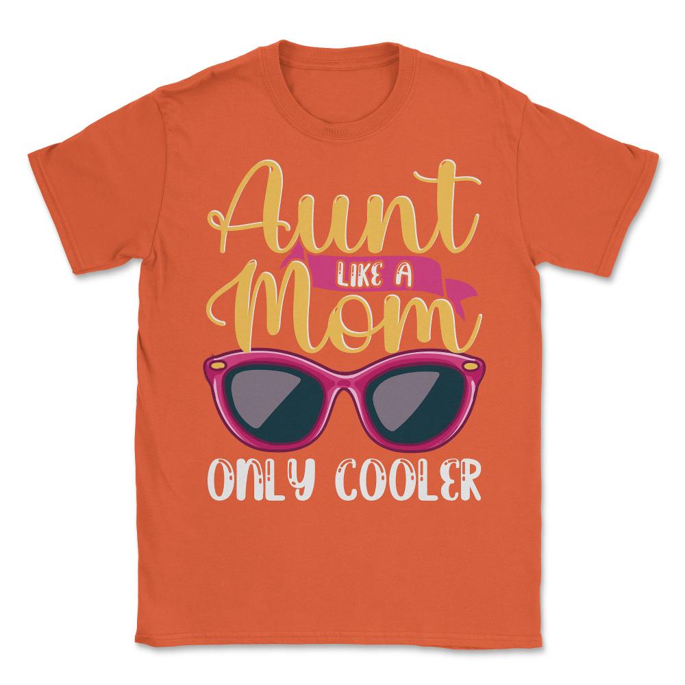 Aunt Like A Mom Only Cooler Funny Meme Quote print Unisex T-Shirt - Orange