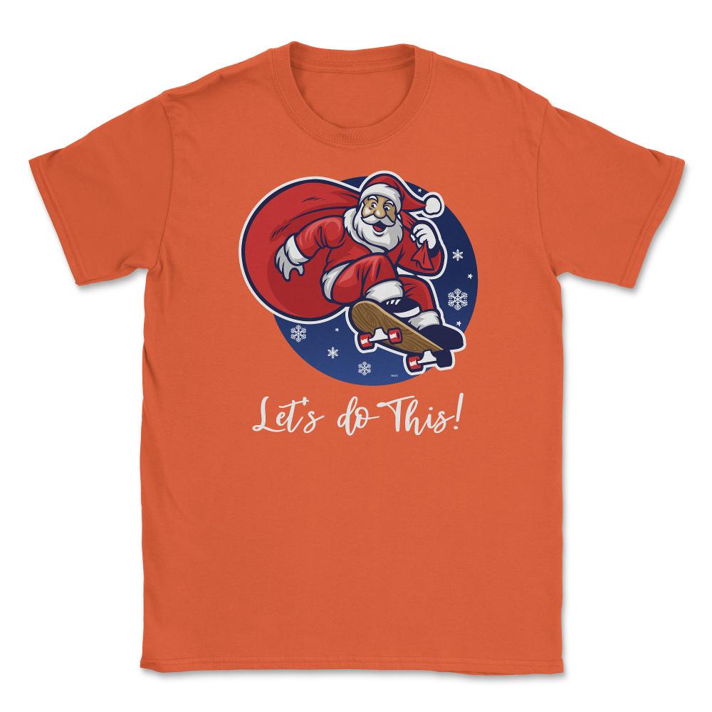Santa in skateboard Let’s do this! Funny Humor XMAS T-Shirt Tee Gift - Orange