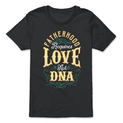Fatherhood Requires Love Not DNA Father’s Day Dads Quote print - Premium Youth Tee - Black