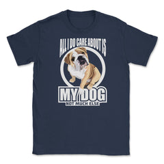 All I do care about is my Bulldog T Shirt Tee Gifts Shirt  Unisex - Navy