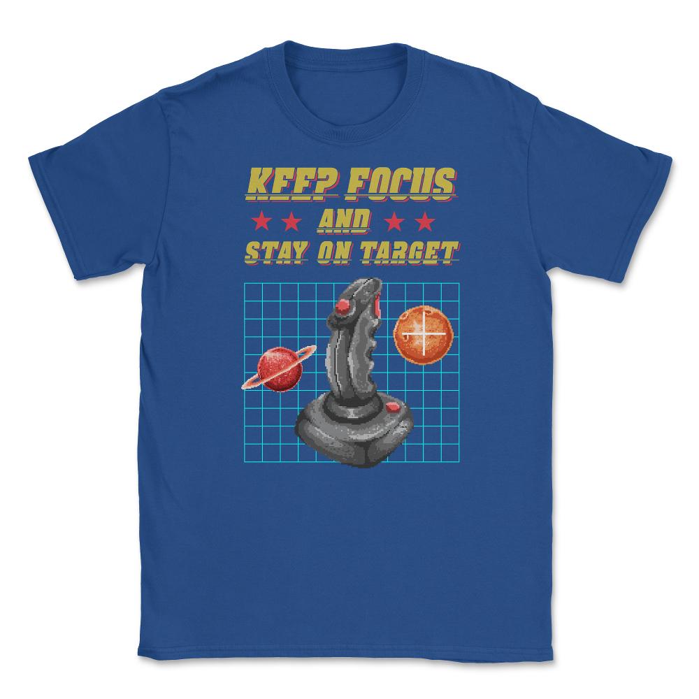 Keep Focus and Stay on Target Gamer Shirt Gift T-Shirt Unisex T-Shirt - Royal Blue