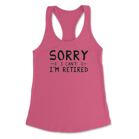 Funny Retirement Gag Sorry I Can't I'm Retired Retiree Humor product - Hot Pink