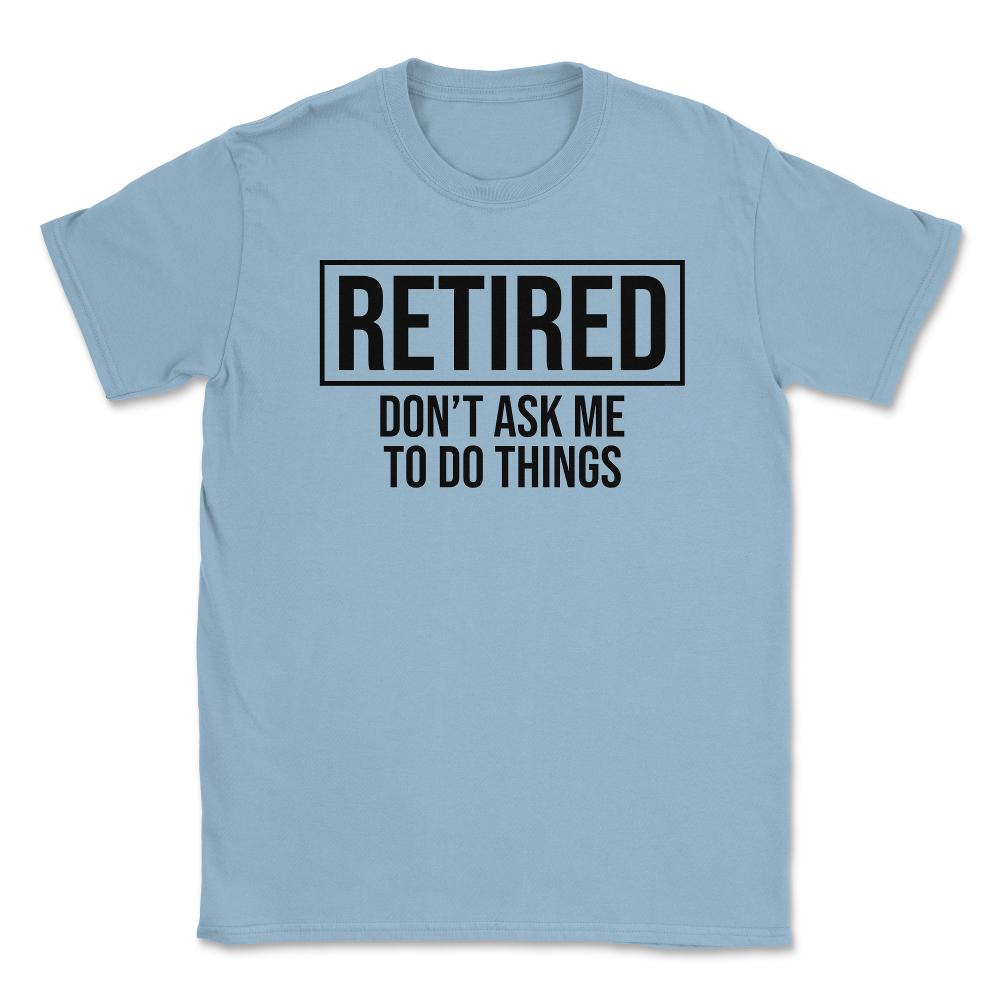 Funny Retirement Gag Retired Don't Ask Me To Do Things print Unisex - Light Blue