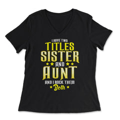 I Have Two Titles Sister and Aunt and I Rock Them Both Gift print - Women's V-Neck Tee - Black