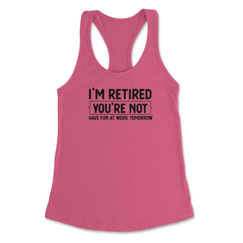 Funny Retirement Gag I'm Retired You're Not Have Fun At Work graphic - Hot Pink