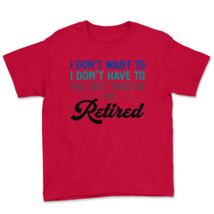 Funny I Don't Want To Have To Can't Make Me Retired Humor graphic - Red