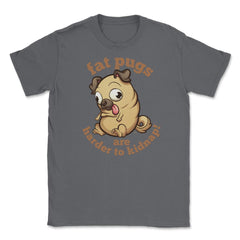 Fat pugs are harder to kidnap Funny t-shirt Unisex T-Shirt - Smoke Grey