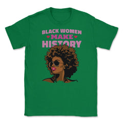 Black Women Make History Afro American Pride design Unisex T-Shirt - Green