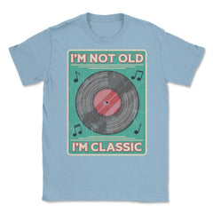 Im Not Old Im a Classic Funny Album LP Gift design Unisex T-Shirt - Light Blue