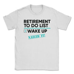 Funny Retirement To Do List Wake Up Nailed It Retired Life design - White