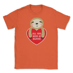 All you need is Sloth! Funny Humor Valentine T-Shirt Unisex T-Shirt - Orange