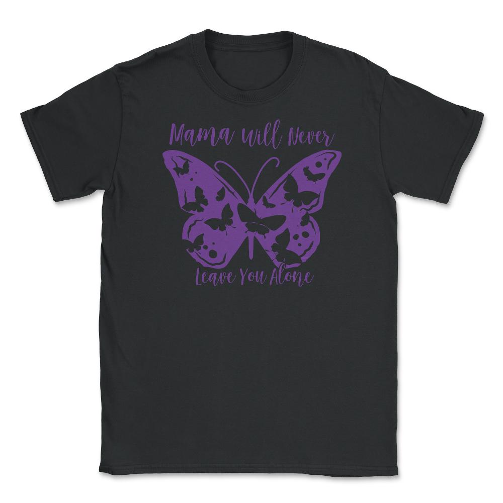 Mama Will Never Leave You Unisex T-Shirt - Black