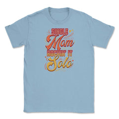 Single Mom Rockin it Unisex T-Shirt - Light Blue
