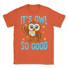 Its Owl Good Funny Humor graphic Unisex T-Shirt - Orange