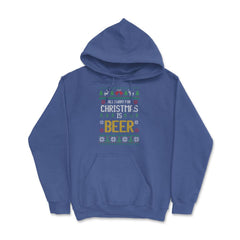 All I want for Christmas is Beer Funny Ugly T-shirt Gift Hoodie - Royal Blue