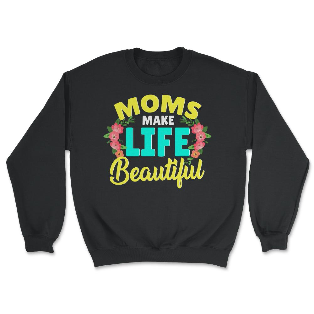 Moms Make Life Beautiful Mother's Day Quote product - Unisex Sweatshirt - Black