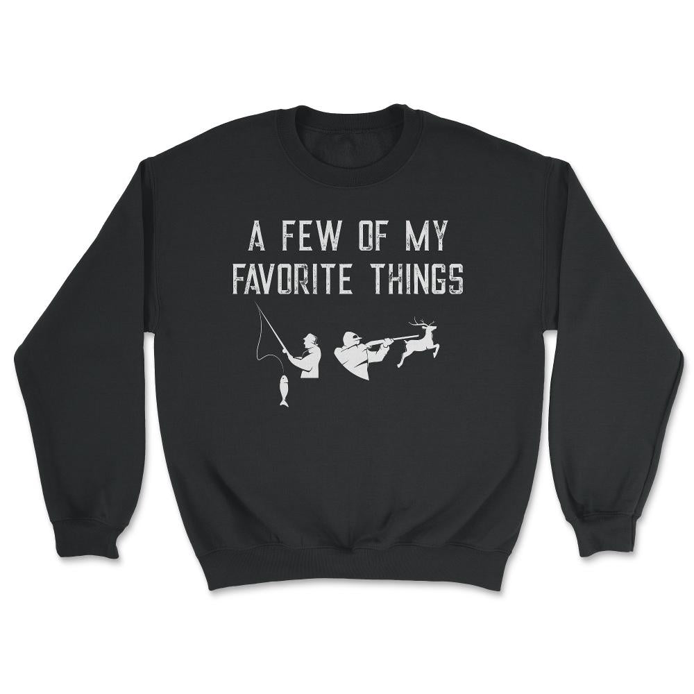 Funny Hunting And Fishing Lover A Few Of My Favorite Things print - Unisex Sweatshirt - Black