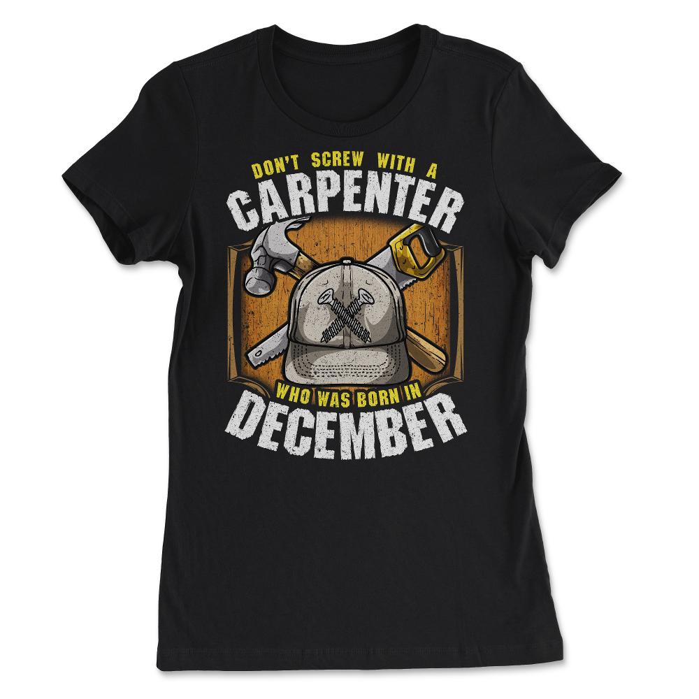 Don't Screw With A Carpenter Who Was Born In December design - Women's Tee - Black