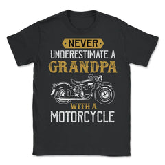 Never Underestimate a Grandpa with a motorcycle product Gift - Unisex T-Shirt - Black