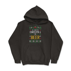 All I want for Christmas is Beer Funny Ugly T-shirt Gift Hoodie - Black