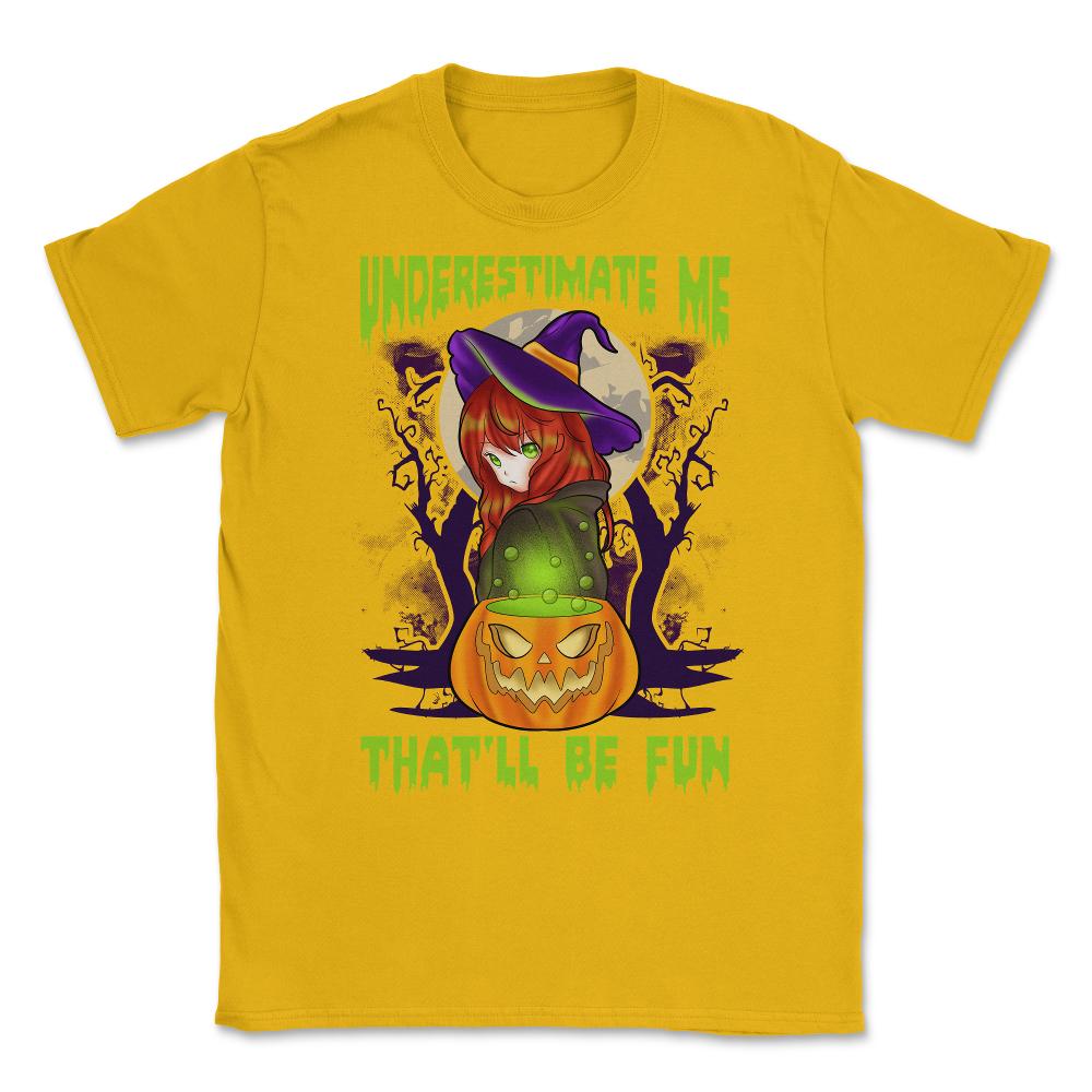 Underestimate Me That’ll Be Fun Halloween Witch Unisex T-Shirt - Gold