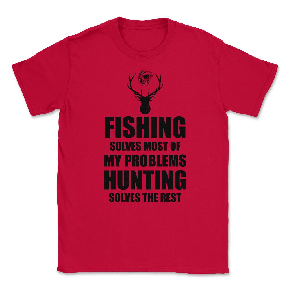 Funny Fishing Solves Most Problems Hunting Solves The Rest print - Red