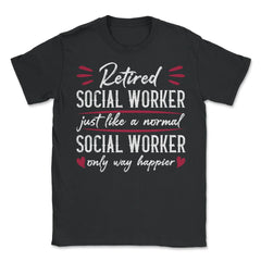 Funny Retired Social Worker Way Happier Retirement Humor print - Unisex T-Shirt - Black