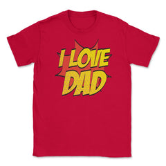 I Love Dad T-Shirt Comic Style Fathers Day Tee Shirt Gift Unisex - Red